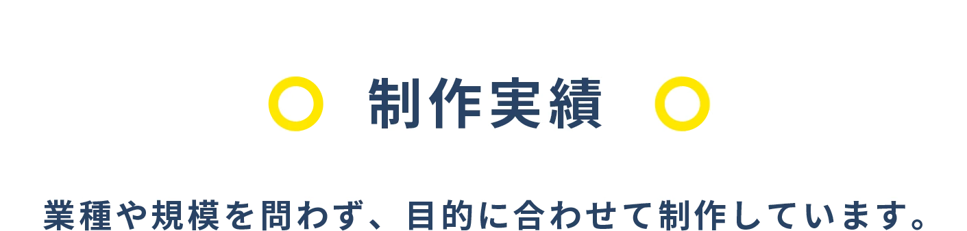 制作実績 業種や規模を問わず、目的に合わせて制作しています。